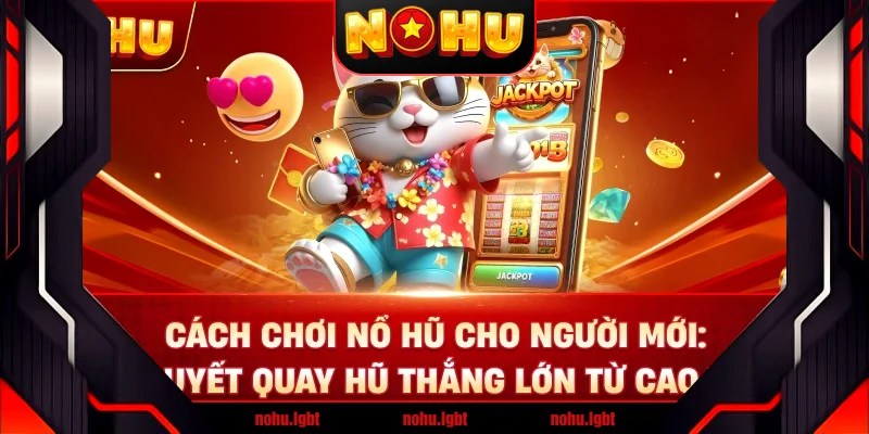 Cách Chơi Nổ Hũ Cho Người Mới: Bí Quyết Quay Hũ Thắng Lớn Từ Cao Thủ Cách Chơi Nổ Hũ Cho Người Mới: Bí Quyết Quay Hũ Thắng Lớn Từ Cao Thủ