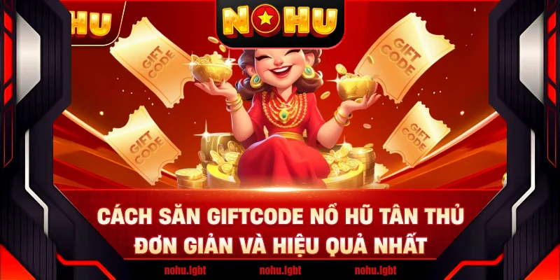 Cách Săn Giftcode Nổ Hũ Tân Thủ Đơn Giản Và Hiệu Quả Nhất Cách Săn Giftcode Nổ Hũ Tân Thủ Đơn Giản Và Hiệu Quả Nhất