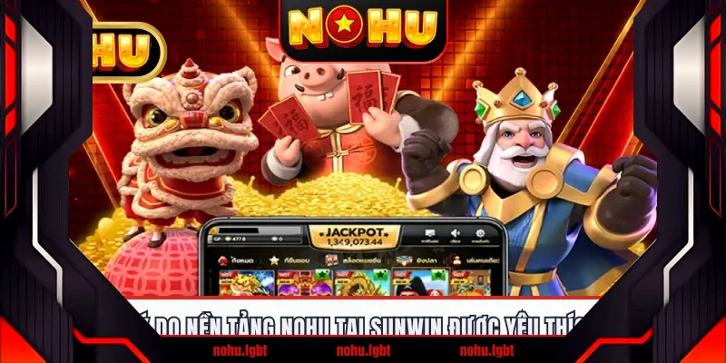 Lý do nền tảng NOHU tại Sunwin được yêu thích Lý do nền tảng NOHU tại Sunwin được yêu thích