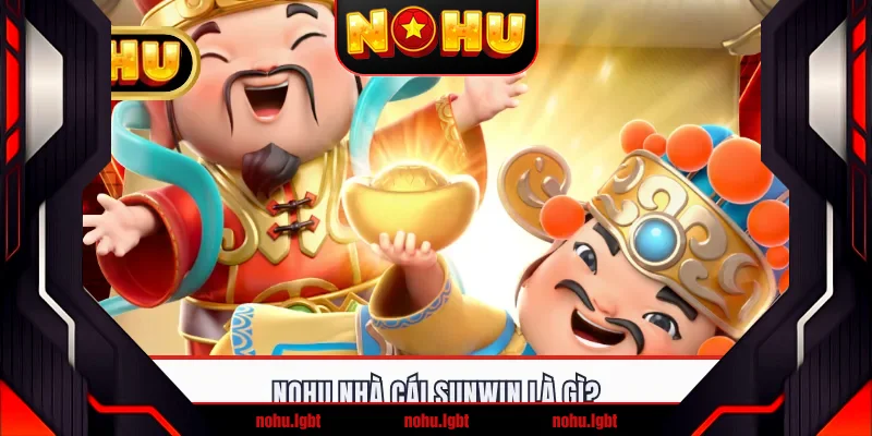 NOHU nhà cái Sunwin là gì? NOHU nhà cái Sunwin là gì?